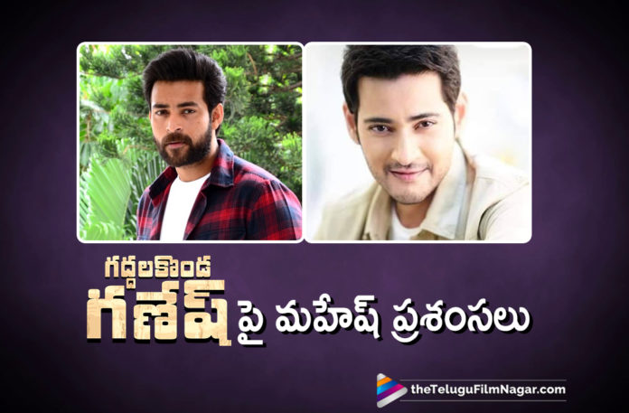 Mahesh Babu Praises Gaddalakonda Ganesh Movie,latest telugu movies news, Telugu Film News 2019, Telugu Filmnagar, Tollywood Cinema Updates,Mahesh Babu Comments About Gaddalakonda Ganesh Movie,Gaddalakonda Ganesh Movie 2019,Super Star Mahesh Babu About Gaddalakonda Ganesh Movie