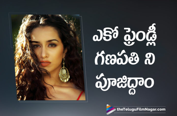 Saaho Fame Shraddha Kapoor Urges Everyone To Worship Eco Friendly Ganesh Idols To Protect The Environment.