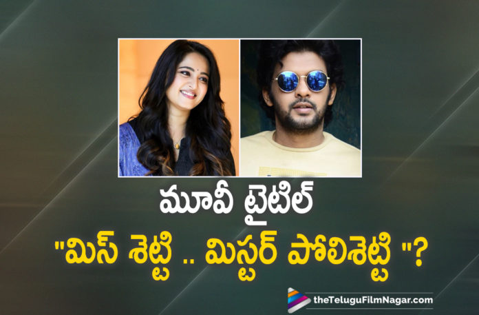 Naveen Polishetty and Anushka Shetty Upcoming Movie Gets A Catchy Title,Telugu Filmnagar,Latest Telugu Movies News,Telugu Film News 2021,Tollywood Movie Updates,Latest Tollywood News,Naveen Polishetty,Actor Naveen Polishetty,Hero Naveen Polishetty,Anushka Shetty,Actress Anushka Shetty,Heroine Anushka Shetty,Naveen Polishetty and Anushka Shetty Upcoming Movie,Naveen Polishetty and Anushka Shetty Movie,Anushka Shetty Upcoming Movie Gets A Catchy Title,Naveen Polishetty Upcoming Movie Gets A Catchy Title,Interesting Title Naveen Polishetty and Anushka Shetty Film,Anushka Shetty Naveen Polishetty Movie Coming With An Interesting Title,Anushka And Naveen Polishetty Movie Titled Miss Shetty Mister Polisetty,Miss Shetty Mister Polisetty,Miss Shetty Mister Polisetty Movie