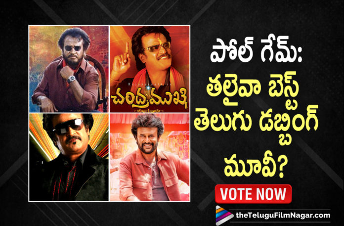 Poll Game: Which Is The Best Telugu Dubbing Movie Of Superstar Rajinikanth,Poll Game,TFN Poll Game,Super Star Rajinikanth,Actor Rajinikanth,Hero Rajinikanth,Rajinikanth Movies,Rajinikanth Latest Movies,Rajinikanth New Movie,Rajinikanth Movie,Rajinikanth Latest Film Updates,Rajinikanth Upcoming Movies,Rajinikanth Next Projects,Rajinikanth Telugu Movies,Rajinikanth Tollywood Movies,Rajinikanth Telugu Dubbed Movies,Rajinikanth Best Telugu Dubbing Movie,Rajinikanth Telugu Dubbing Movies,Rajinikanth Movies Dubbed in Telugu,List Of Telugu Dubbed Movies Of Rajinikanth,Best Telugu Dubbed Movie Of Superstar Rajinikanth,Best Telugu Dubbed Movie Of Rajinikanth,Rajinikanth Best Telugu Dubbed Movie,Rajinikanth Telugu Dubbed Movies,Super Star Rajinikanth Best Telugu Dubbed Movie,Rajinikanth Latest Updates,Rajinikanth Movie Updates,Basha Telugu Full Movie,Basha,Chandramukhi Telugu Full Movie,Chandramukhi,Sivaji,Rajinikanth 2.0 Movie,Robo,Darbar,Telugu Filmnagar