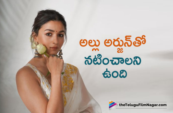 Alia Bhatt Wants To Act With Icon Star Allu Arjun,Telugu Filmnagar,Latest Telugu Movies News,Telugu Film News 2022,Tollywood Movie Updates,Latest Tollywood News,Tollywood Movies, Alia Bhatt,Alia Bhatt Latest Updates,Alia Bhatt Upcoming Movies,Alia Bhatt latest Movie Updates,Alia Bhatt About All Arjun,Alia Bhatt Wants to act with Allu Arjun, Alia Bhatt Want to Act with Allu Arjun,Alia Bhatts Gangubhai Kathiyawadi,Alia Bhatt in RRR Movie,Alia Bhatt in Tollywood Movies,Alia Bhatt About Pushpa Movie,Alia Bhatt Butt About Pushpa The Movie, Alia Bhatt with Jr NTR New Movie NTR30,Alia Bhatt to act with JR NTR,Alia Bhatt Ready to act with Allu Arjun