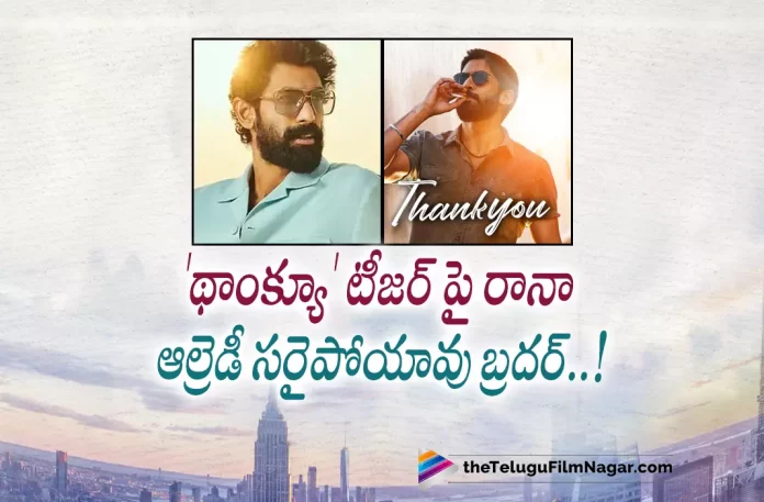 Rana Daggubati Comments On Thank You Movie Teaser,Rana Daggubati On Thank You Movie Teaser,Rana Daggubati Comments On Thank You Teaser,Telugu Filmnagar,Latest Telugu Movies News,Telugu Film News 2022,Tollywood Movie Updates,Latest Tollywood Updates,Latest 2022 Telugu Movie,2022 Telugu Teasers,2022 Latest Telugu Movie Teaser,Latest Telugu Movie Teasers 2022,2022 Latest Telugu Teasers,Latest Telugu Movies 2022,Telugu Filmnagar,New Telugu Movies 2022,Thank You Teaser,Naga Chaitanya,Raashi Khanna,Thaman S,Vikram K Kumar,Dil Raju,Dil Raju Movies,Raashi Khanna Movies,Raashi Khanna New Movie,Vikram K Kumar Movies,Naga Chaitanya Movies,Naga Chaitanya New Movie Teaser,Naga Chaitanya Latest Movie Teaser,Malavika Nair,Avika Gor,Naga Chaitanya Thank You,Naga Chaitanya Thank You Movie,Naga Chaitanya Thank You Teaser,Naga Chaitanya Thank You Movie Teaser,Naga Chaitanya Thank You Movie Official Teaser,Thank You Movie Official Teaser,Thank You Official Teaser,Thank You Telugu Movie Official Teaser,Thank You Telugu Movie Teaser,Thank You Telugu Teaser,Thank You Teaser Out,Naga Chaitanya’s Thank You Movie Teaser,Rana Daggubati,Rana Daggubati Movies,Rana Daggubati New Movie,Rana Daggubati About Thank You,Rana Daggubati About Thank You Movie,Rana Daggubati About Thank You Teaser,Rana Daggubati About Thank You Movie Teaser,#ThankYouTeaser,#ThankYouTheMovie,#ThankYou,#RanaDaggubati