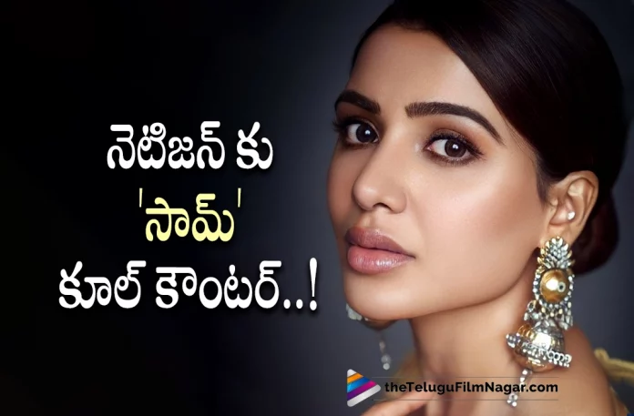 Samantha counter to netizen goes viral,Telugu Filmnagar,Latest Telugu Movies News,Telugu Film News 2022,Tollywood Movie Updates,Tollywood Latest News, Samantha,Actress Samantha,Samantha Movie Updates,Samantha Upcoming Movies,Samantha Latest Movie Updates,Samantha Cool Counter to Netizen,Samantha Counter to Netizen, Samantha Latest Shoot Updates,Samantha Latest News,Samantha Counter on netizens Goes Viral,Samantha Comments on Netizens Goes Viral in Social media