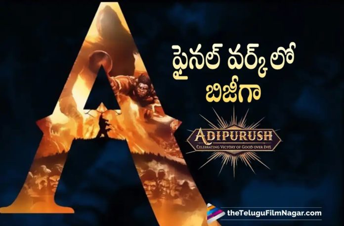 Adipurush Movie Busy In Final Work,Telugu Filmnagar,Latest Telugu Movies News,Telugu Film News 2022,Tollywood Movie Updates,Tollywood Latest News, Adipurush,Adipurush Movie,Adipurush Telugu Movie,Adipurush Latest Movie Updates,Adipurush New Movie Updates,Adipurush Final Work Updates, Prabhas,Rebel Star Prabhas,Pan Indian Star Prabhas,Prabhas Adipurush Movie,Prabhas Upcoming Movie Adipurush in Final Work