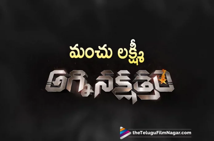 Manchu Lakshmi Reveals Her New Movie Title,Telugu Filmnagar,Latest Telugu Movies News,Telugu Film News 2022,Tollywood Movie Updates,Tollywood Latest News, Lakshmi Manchu,Actress Lakshmi Manchu,Actor Lakshmi Manchu,Lakshmi Manchu Latest Updates,Lakshmi Manchu Movie Updates,Lakshmi Manchu New Movie Title, Lakshmi Manchu Announced New Movie Title,Lakshmi Manchu Upcoming Movies,Lakshmi Manchu Latest Movie Updates,Mohan Babu, Manchu Lakshmi’s first collaboration titled Agni Nakshatram, Agni Nakshatram,Agni Nakshatram Movie,Agni Nakshatram Telugu Movie,Manchu Lakshmi and Mohan Babu Upcoming Movie Agni Nakshatram, Sri Lakshmi Prasanna Pictures and Manchu Entertainment,Agni Nakshatram Movie updates,Agni Nakshatram Telugu Movie Updates