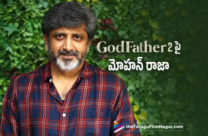 Mohan Raja about Godfather 2, Chiranjeevi, chiranjeevi Latest Movie, director mohan raja, Godfather, GodFather 2 On Cards, Godfather Latest Update, Godfather Movie, Godfather Movie Latest News And Updates, Godfather Movie Updates, Godfather New Update, Godfather Telugu Movie, GodFather Telugu Movie Latest News, GodFather Telugu Movie Live Updates, Godfather Telugu Movie New Update, Mega Star Chiranjeevi, Nayanthara, Salman Khan, Satyadev, Telugu Film News 2022, Telugu Filmnagar, Thaman Asks Mohan Raja To Start The Works Soon, Tollywood Latest, Tollywood Movie Updates, Tollywood Upcoming Movies,
