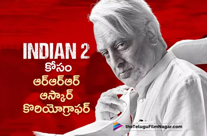 RRR Oscar Choreographer for Indian 2 Movie,Telugu Filmnagar,Latest Telugu Movie News,Telugu Film News 2023,Tollywood Movie Updates,Latest Teollywood News,Indian 2,Indian 2 Movie,Indian 2 Telugu Movie,Indian 2 Movie Updates,Indian 2 Telugu Movie Latest News,Indian 2 Movie Shooting Updates,Indian 2 Telugu Movie Shooting Latest News,Kamal Haasan,Shankar