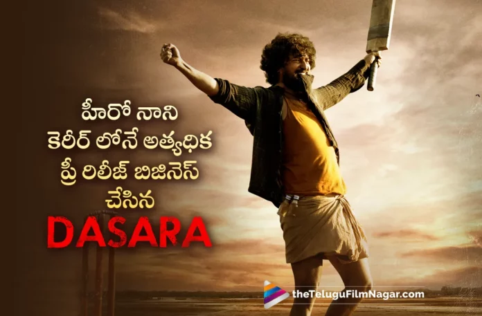 Nani Dasara Movie Worldwide Pre Release Business Nani Dasara Movie Worldwide Pre Release Business