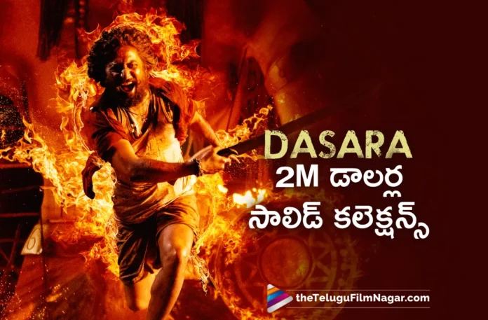 nani dasara movie reached 2 million dollars in usa nani dasara movie reached 2 million dollars in usa