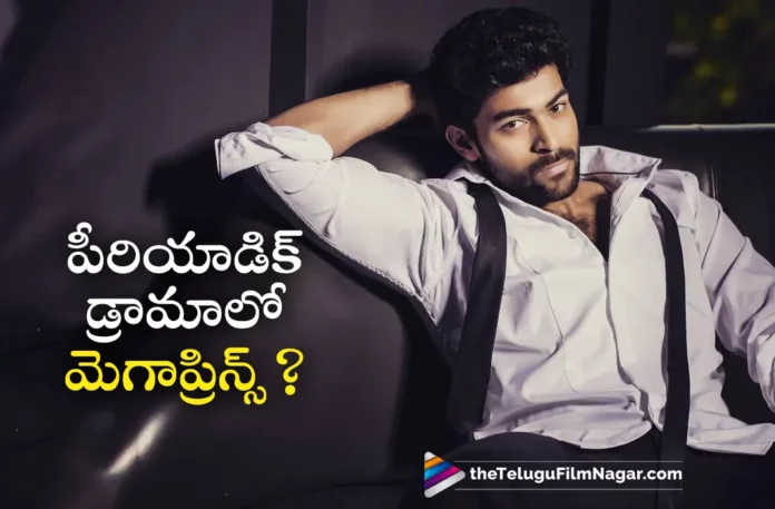 mega prince varun tej in period drama
