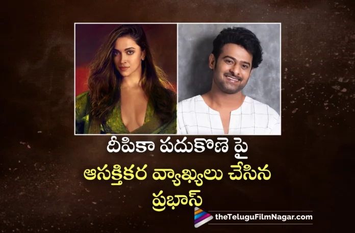 Pan-India Star Prabhas Interesting Comments on Actress Deepika Padukone