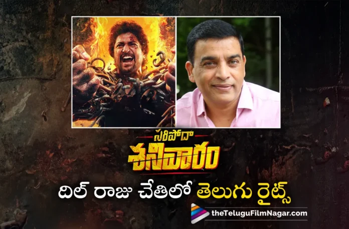 dil raju grabs Saripodhaa Sanivaaram movie telugu states distribution rights