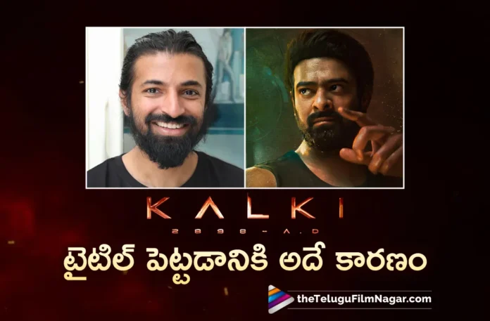 nag ashwin revealed secret behind kalki 2898 ad movie title