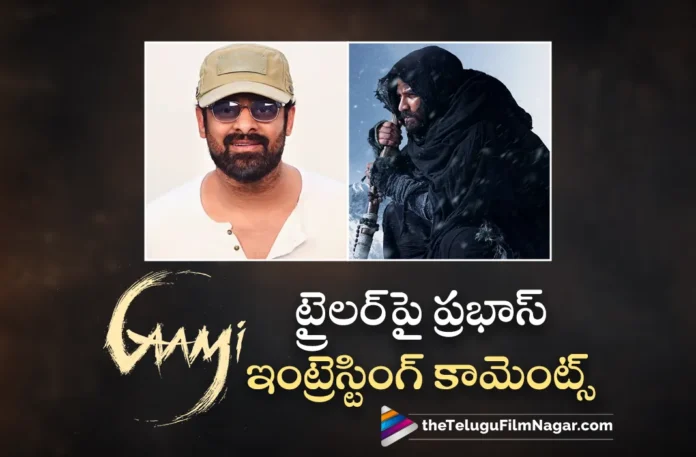 prabhas interesting comments on gaami trailer prabhas interesting comments on gaami trailer
