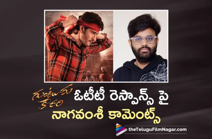 producer naga vamsi interesting comments on guntur kaaram movie ott response