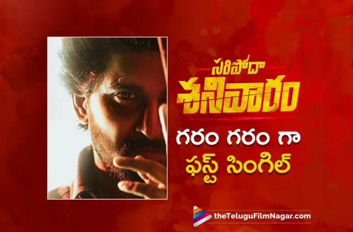nani saripodhaa sanivaaram first single garam garam song update