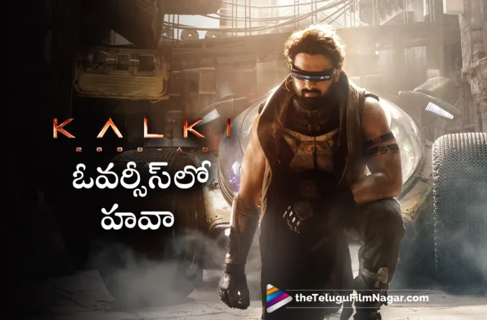 sensational advance bookings for kalki 2898 AD in overseas