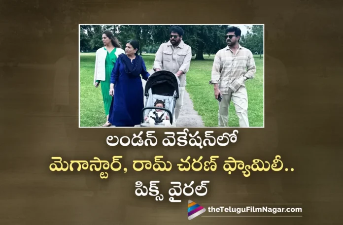 Megastar Chiranjeevi and Ram Charan Family London Vacation Pics Goes Viral