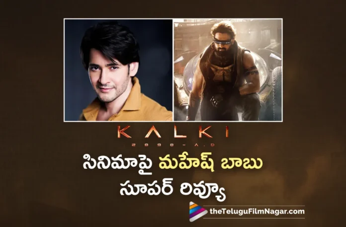 Superstar Mahesh Babu Gives Special Review on Kalki 2898 AD
