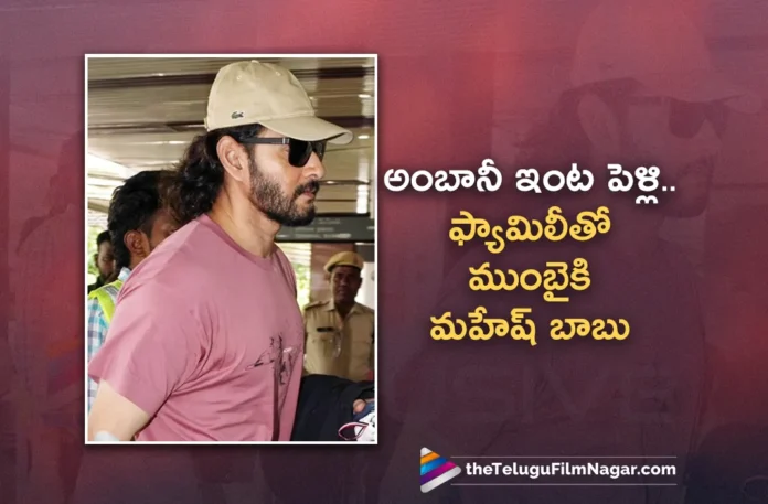Superstar Mahesh Babu Off to Mumbai with Family to Grace Anant Ambani Wedding Ceremony