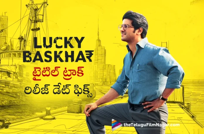 dulquer salmaan lucky bhaskar movie title track release date fixed