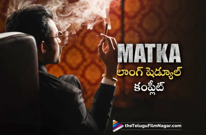 varun tej matka movie long and key schedule completed
