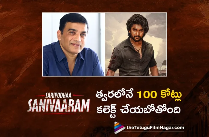 Saripodhaa Sanivaaram Will Collect Rs.100 Cr, Says Producer Dil Raju