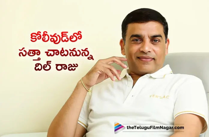 Tollywood Star Producer Dil Raju Plans To Enter Into Kollywood With Big Collaboration