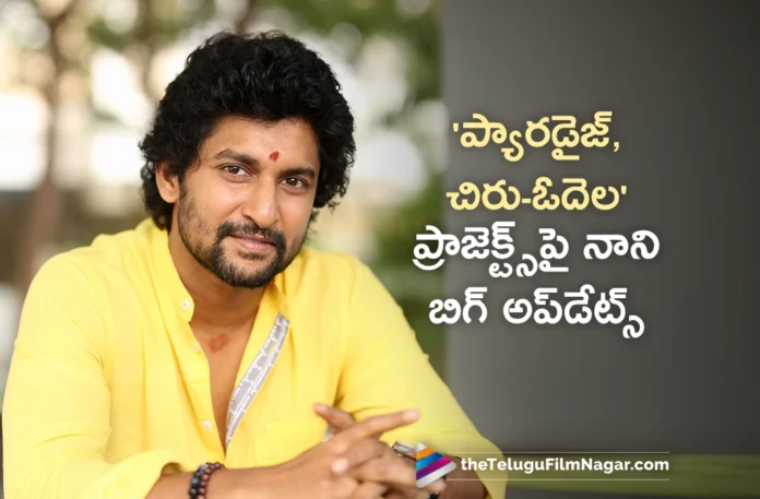 Natural Star Nani Gives Big Updates About Paradise and Chiru-Odela Projects