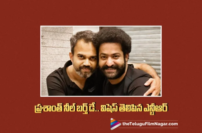 Jr.NTR Extends Birthday Wishes To Director Prashanth Neel