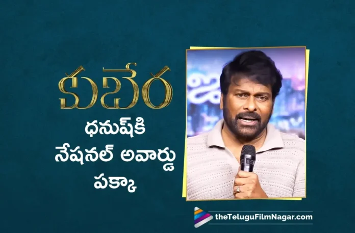 Megastar Chiranjeevi Expressed Confidence That, Dhanush Will Win National Award For Kuberaa