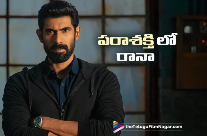 Rana Daggubati to be seen in an important role in Parasakthi