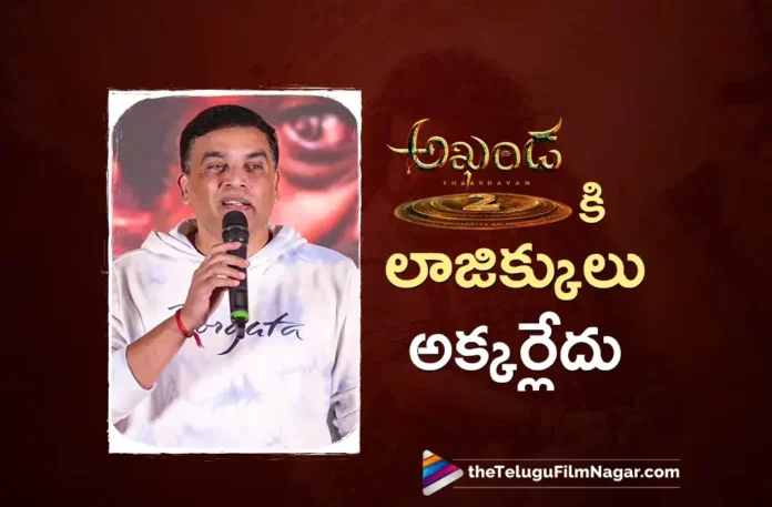 Akhanda 2 Doesn’t Need Logic says Dil Raju
