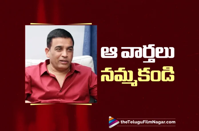 Those Reports Are Not True Please Don’t Spread Rumours says Producer Dil Raju