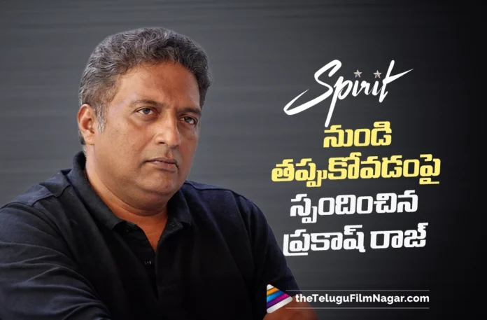 Prakash Raj Breaks Silence on Stepping Away From Spirit