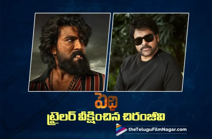 Chiranjeevi Shares His Review on Peddi Trailer