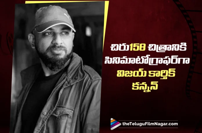 Vijay Kartik Kannan On Board as Cinematographer for Chiru 158