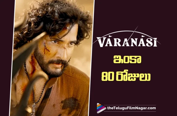 Varanasi Shoot Needs Just 80 More Days Varanasi Shoot Needs Just 80 More Days