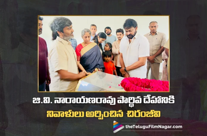 Chiranjeevi Pays His Last Respects to Veteran Actor and Producer G.V. Narayana Rao