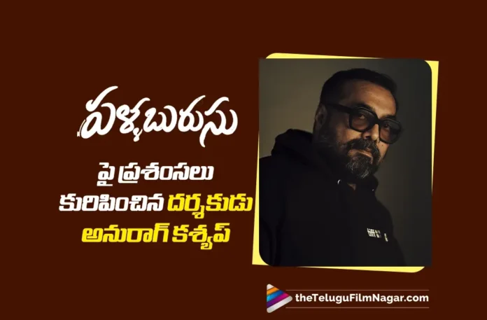 Noted Director Anurag Kashyap Praises Pallaburusu Noted Director Anurag Kashyap Praises Pallaburusu