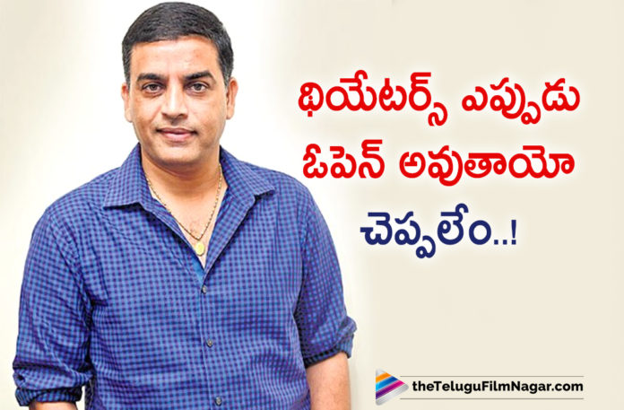 We Cant Predict Exactly When Theaters Will Reopen Says Tollywood Ace Producer Dil Raju