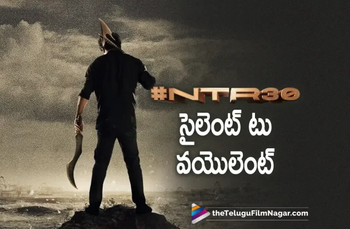 Jr NTR Silent To Violent Sensation In #NTR30, #NTR30, Jr NTR Silent To Violent, Jr NTR, Anirudh Ravichander, Koratala Siva, Jr NTR Latest Movie, Jr NTR's Upcoming Movie, NTR30, NTR30 New Movie, NTR30 Latest Update, NTR30 New Update, NTR30 Telugu Movie, NTR30 Latest News And Updates, NTR30 Telugu Movie Live Updates, Latest Telugu Movies News, Latest Tollywood Updates, Telugu Film News 2022, Telugu Filmnagar, Tollywood Movie Updates