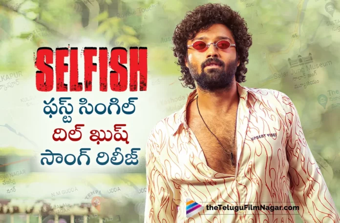 selfish movie first single dil kush full song out