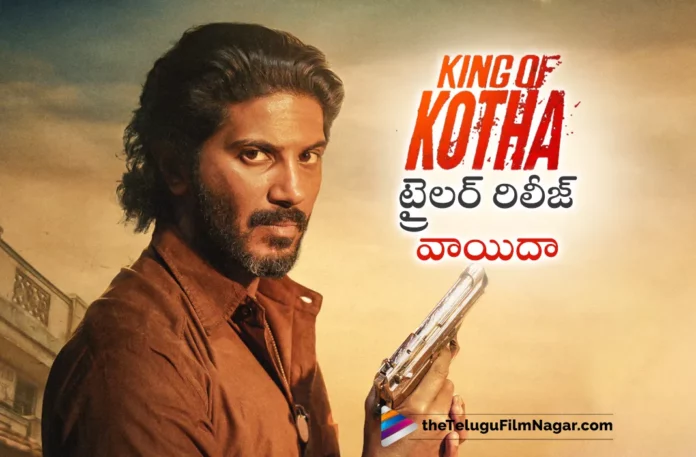 dulquer salmaan king of kotha movie trailer release postponed